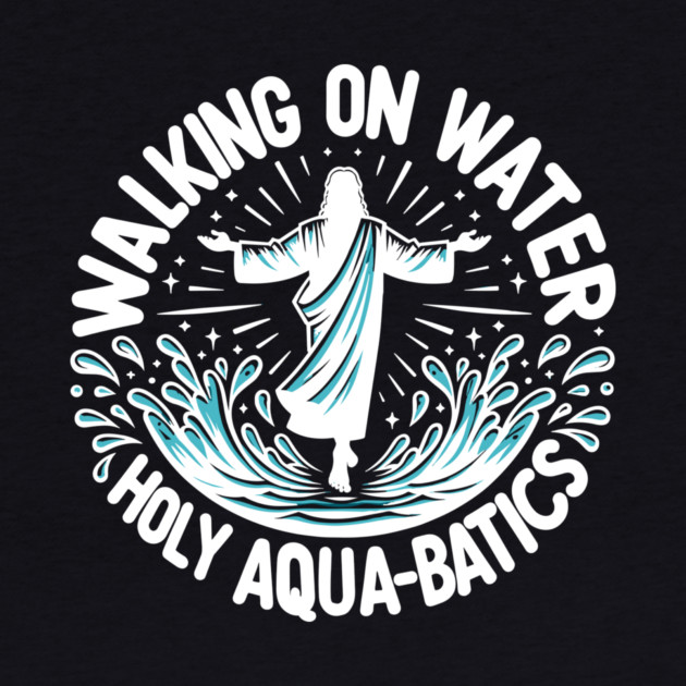 Walking on Water Holy Aqua-Batics! by Frank Ring