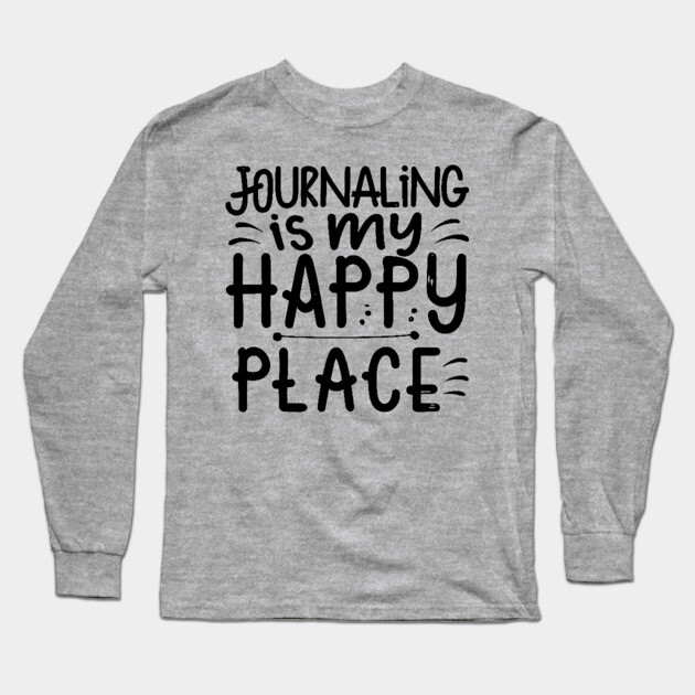 Journaling Is My Happy Place Long Sleeve T-Shirt by The WYLD Tribe