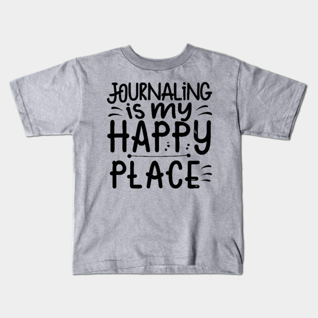 Journaling Is My Happy Place Kids T-Shirt by The WYLD Tribe