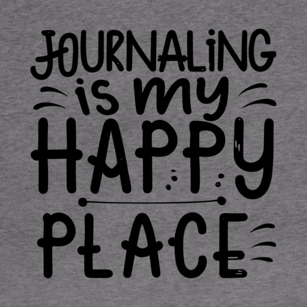 Journaling Is My Happy Place by The WYLD Tribe