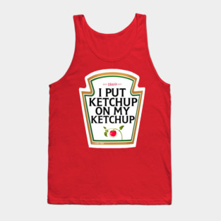 I Put Ketchup On My Ketchup Tank Top