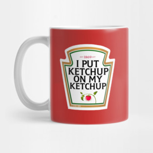 I Put Ketchup On My Ketchup Mug