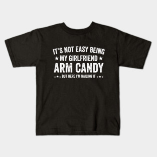 Funny Not Easy Being My Girlfriend's Arm Candy But Here i'm Kids T-Shirt