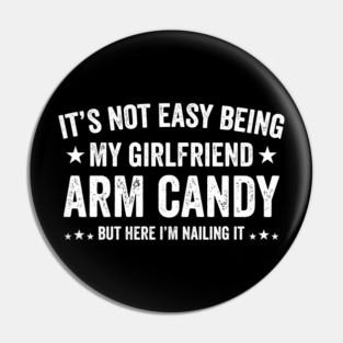 Funny Not Easy Being My Girlfriend's Arm Candy But Here i'm Pin