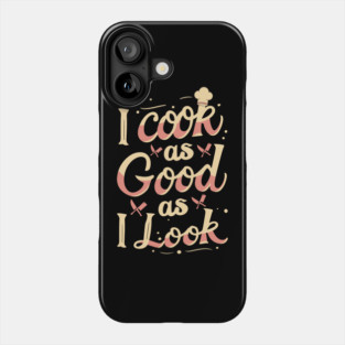 I Cook As Good As I Look Phone Case