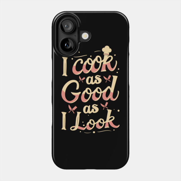 I Cook As Good As I Look Phone Case by The WYLD Tribe