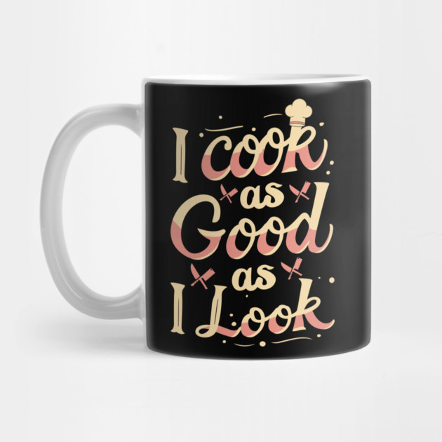 I Cook As Good As I Look by The WYLD Tribe