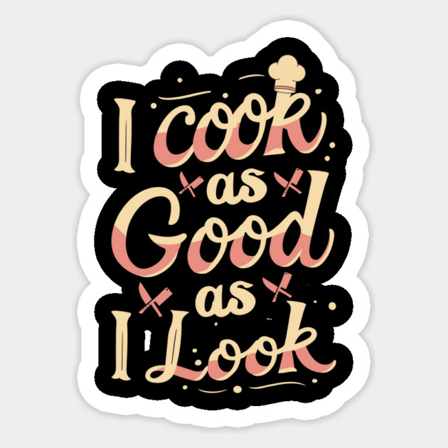 I Cook As Good As I Look Sticker by The WYLD Tribe