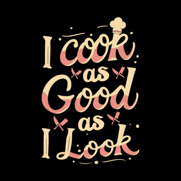 I Cook As Good As I Look by The WYLD Tribe
