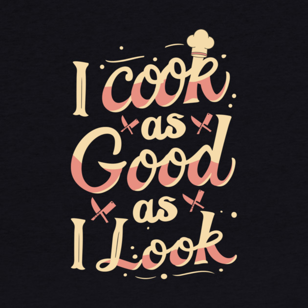 I Cook As Good As I Look by The WYLD Tribe