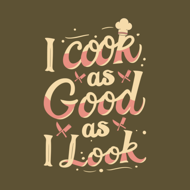 I Cook As Good As I Look by The WYLD Tribe