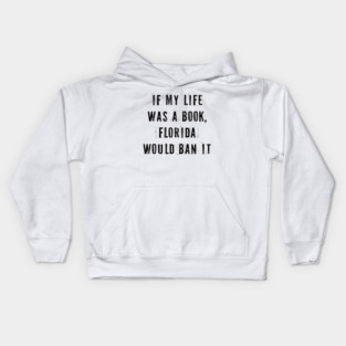 If My Life Was A Book Florida Would Ban It. Kids Hoodie