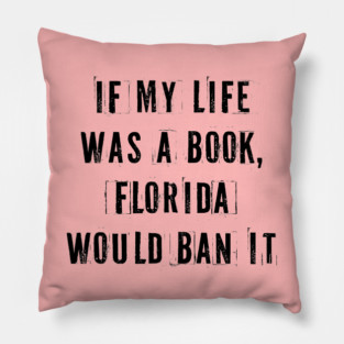 If My Life Was A Book Florida Would Ban It. Pillow