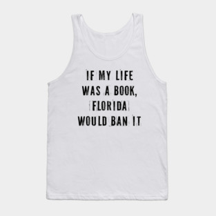 If My Life Was A Book Florida Would Ban It. Tank Top