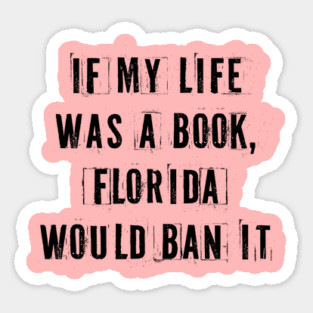 If My Life Was A Book Florida Would Ban It. Sticker