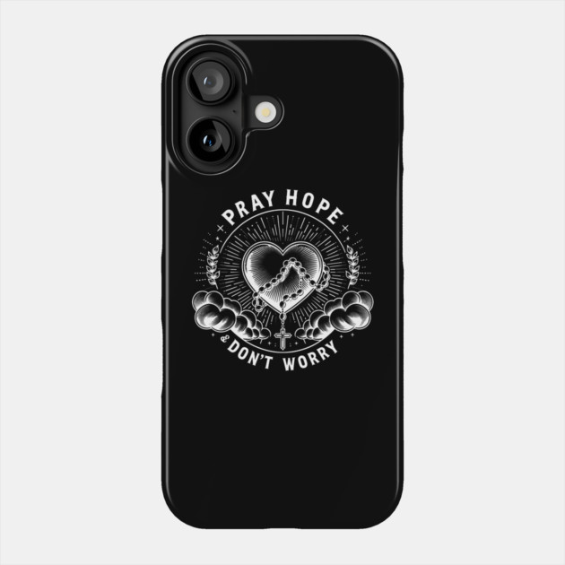 Pray Hope and Don't Worry Phone Case by Frank Ring