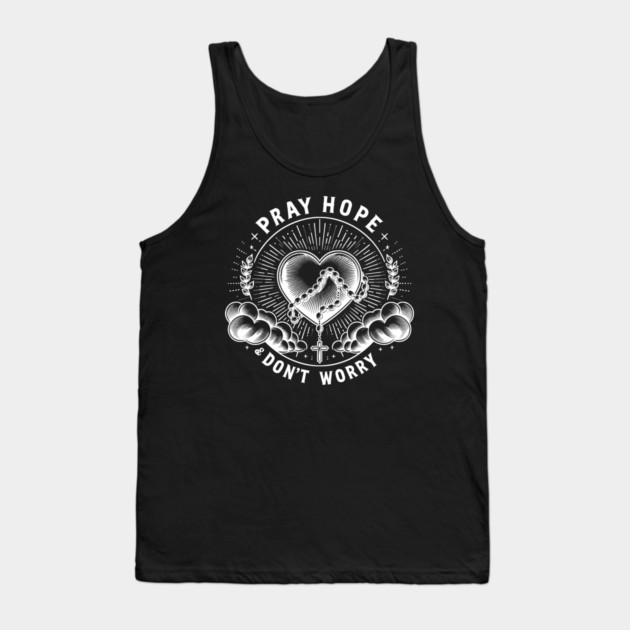Pray Hope and Don't Worry Tank Top by Frank Ring