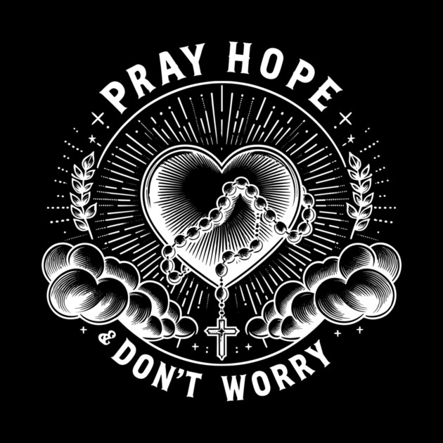 Pray Hope and Don't Worry by Frank Ring