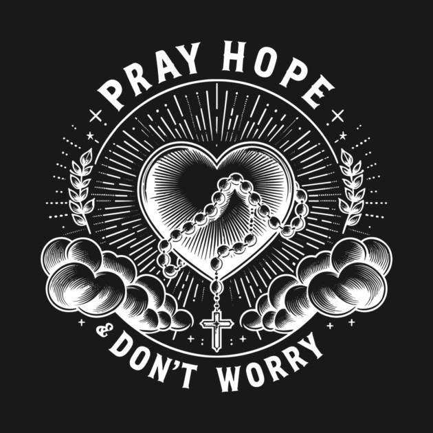 Pray Hope and Don't Worry by Frank Ring