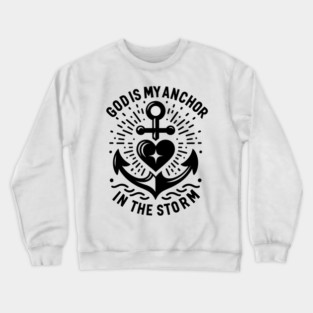 God is My Anchor in The Storm Crewneck Sweatshirt