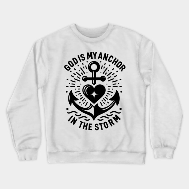 God is My Anchor in The Storm Crewneck Sweatshirt by Frank Ring