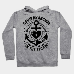 God is My Anchor in The Storm Hoodie