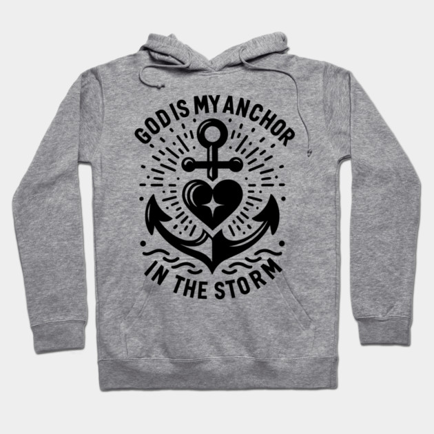 God is My Anchor in The Storm Hoodie by Frank Ring