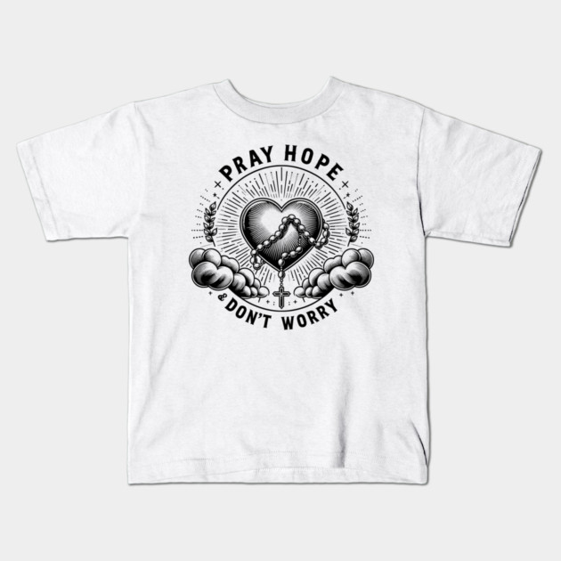 Pray Hope and Don't Worry Kids T-Shirt by Frank Ring