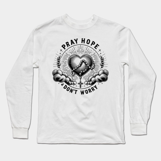 Pray Hope and Don't Worry Long Sleeve T-Shirt by Frank Ring