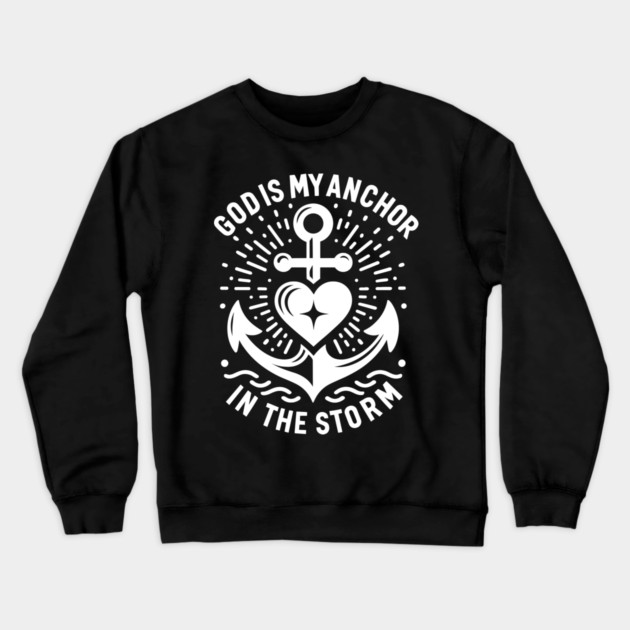 God is My Anchor in The Storm Crewneck Sweatshirt by Frank Ring