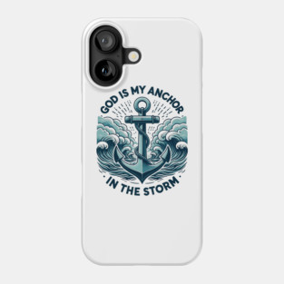 God is My Anchor in The Storm Phone Case