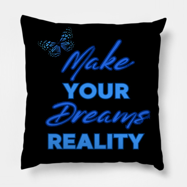 Make Your Dream Reality, Positivity, Inspirational, Uplifting Quote Design Pillow by BirdsnStuff