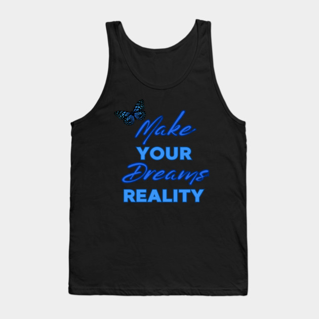 Make Your Dream Reality, Positivity, Inspirational, Uplifting Quote Design Tank Top by BirdsnStuff