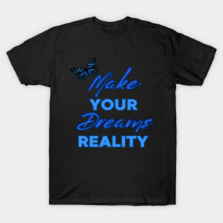 Make Your Dream Reality, Positivity, Inspirational, Uplifting Quote Design T-Shirt