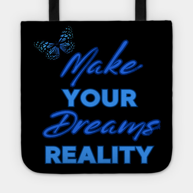 Make Your Dream Reality, Positivity, Inspirational, Uplifting Quote Design Tote by BirdsnStuff