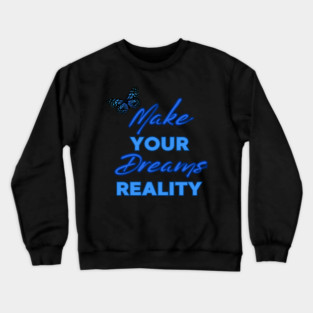 Make Your Dream Reality, Positivity, Inspirational, Uplifting Quote Design Crewneck Sweatshirt