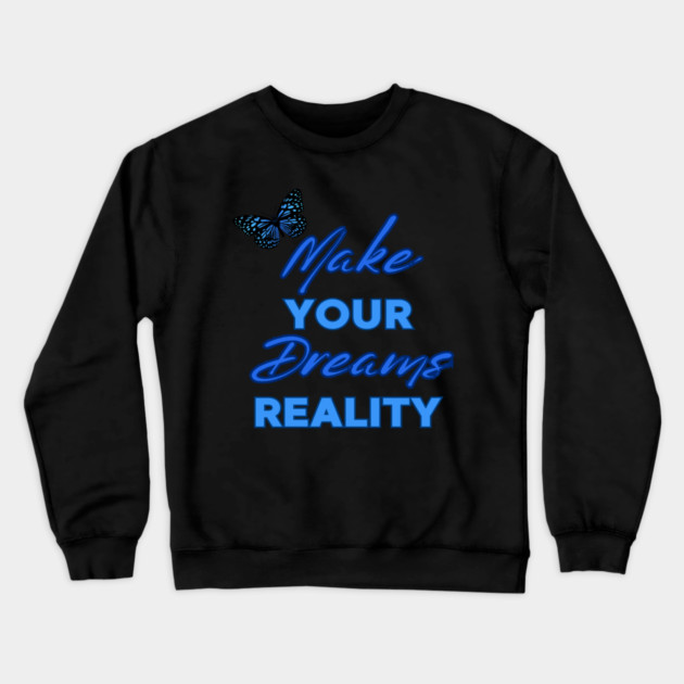 Make Your Dream Reality, Positivity, Inspirational, Uplifting Quote Design Crewneck Sweatshirt by BirdsnStuff