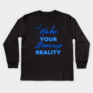 Make Your Dream Reality, Positivity, Inspirational, Uplifting Quote Design Kids Long Sleeve T-Shirt