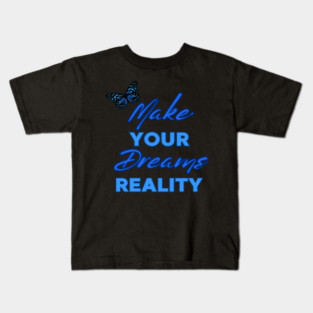 Make Your Dream Reality, Positivity, Inspirational, Uplifting Quote Design Kids T-Shirt