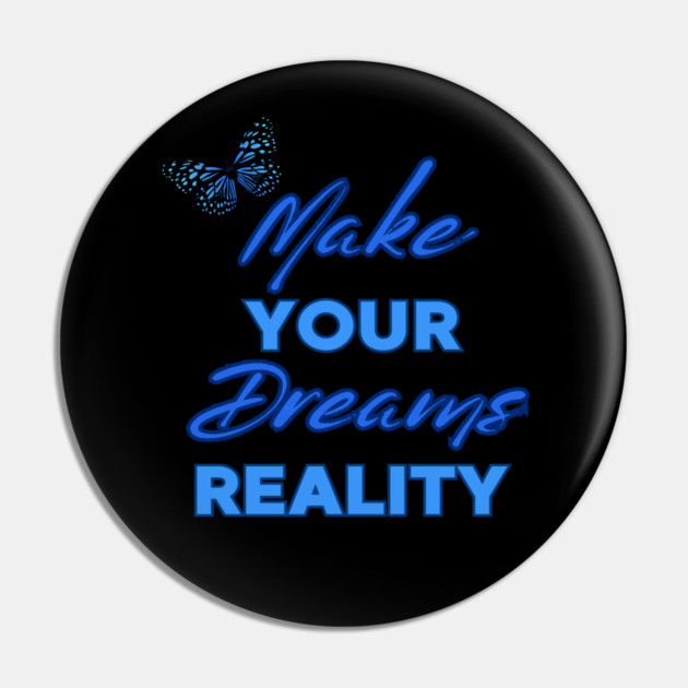 Make Your Dream Reality, Positivity, Inspirational, Uplifting Quote Design Pin by BirdsnStuff