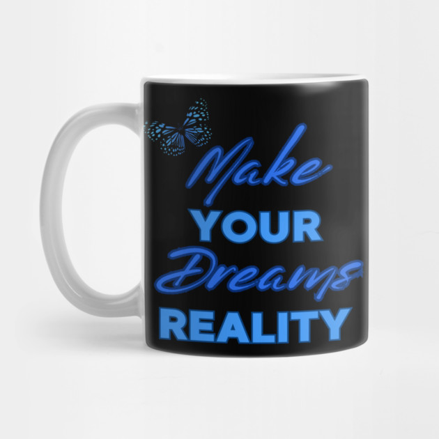 Make Your Dream Reality, Positivity, Inspirational, Uplifting Quote Design by BirdsnStuff