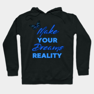 Make Your Dream Reality, Positivity, Inspirational, Uplifting Quote Design Hoodie