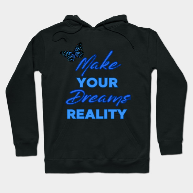 Make Your Dream Reality, Positivity, Inspirational, Uplifting Quote Design Hoodie by BirdsnStuff