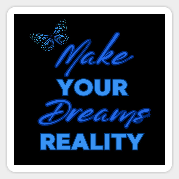 Make Your Dream Reality, Positivity, Inspirational, Uplifting Quote Design Magnet by BirdsnStuff