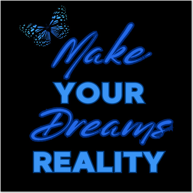 Make Your Dream Reality, Positivity, Inspirational, Uplifting Quote Design Wall Art by BirdsnStuff