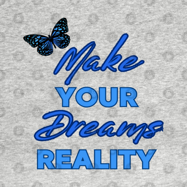 Make Your Dream Reality, Positivity, Inspirational, Uplifting Quote Design by BirdsnStuff