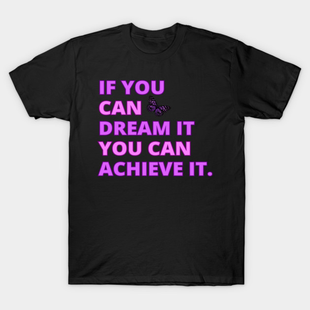 If You Can Dream It, You Can Achieve It, Motivational, Inspirational, Positivity Quote Design T-Shirt by BirdsnStuff