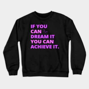 If You Can Dream It, You Can Achieve It, Motivational, Inspirational, Positivity Quote Design Crewneck Sweatshirt