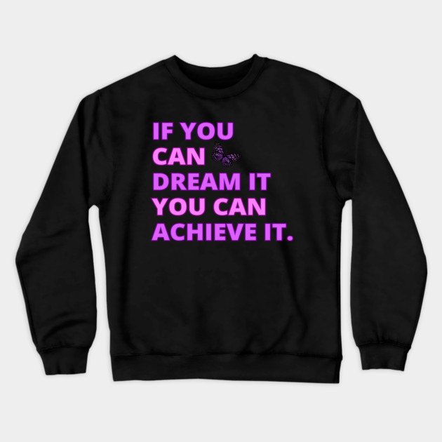 If You Can Dream It, You Can Achieve It, Motivational, Inspirational, Positivity Quote Design Crewneck Sweatshirt by BirdsnStuff