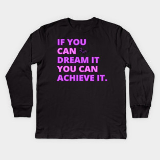 If You Can Dream It, You Can Achieve It, Motivational, Inspirational, Positivity Quote Design Kids Long Sleeve T-Shirt